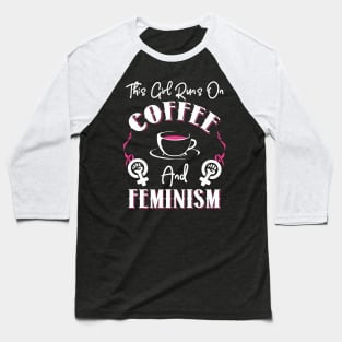 This Girl Runs On Coffee and Feminism Baseball T-Shirt